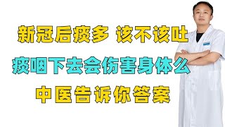 新冠后痰多，该不该吐，痰咽下去会伤害身体么？中医告诉你答案 [upl. by Anidal235]