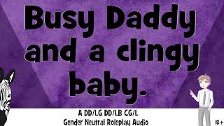 18 Busy Daddy and a clingy baby  A Gender Neutral roleplay audio for littles [upl. by Tita]