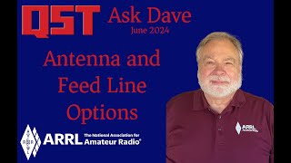 QST Ask Dave June 2024 Antenna and Feed Line Options [upl. by Ahsina]