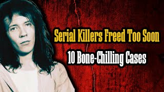 Serial Killers Freed Too Soon 10 BoneChilling Cases [upl. by Laekim]