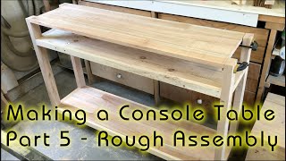 Making a Console Table  P5  Rough Assembly  Dry Fit [upl. by Waterman]