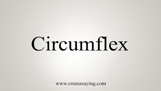 How To Say Circumflex [upl. by Anilys]