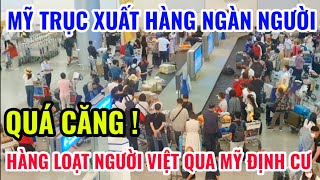 CĂNG RỒI  MỸ TRỤC XUẤT HÀNG NGÀN NGƯỜI  BÀ CON HẾT SỨC LƯU Ý ĐIỀU NÀY [upl. by Rania393]