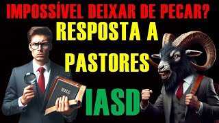 IMPOSSÍVEL DEIXAR DE PECAR  RESPOSTA AOS PASTORES ADVENTISTAS DO SÉTIMO DIA [upl. by Solis473]