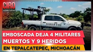 Emboscada deja 4 militares muertos y 9 heridos en Tepalcatepec Michoacán  Ciro Gómez Leyva [upl. by Nyrroc]