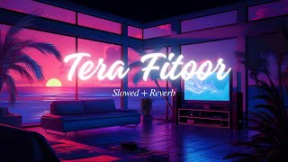 Tera Fitoor Slowed  Reverb  Arijit Singh  Lofi [upl. by Larine]