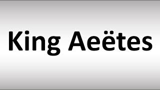 How to Pronounce King Aeëtes [upl. by Assirem187]