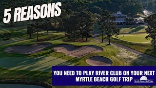 5 Reasons You Need to Play River Club on Your Next Myrtle Beach Golf Trip [upl. by Deedee]