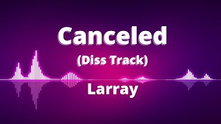 Canceled  Larray  Diss Track LYRICS [upl. by Vastah]