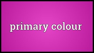 Primary colour Meaning [upl. by Aurelie977]