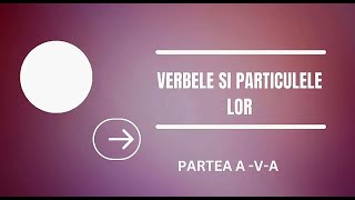 Verbele si particulele lor  Partea aVa [upl. by Severn]