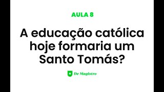 A EDUCAÇÃO CATÓLICA HOJE FORMARIA UM SANTO TOMÁS [upl. by Viridi754]