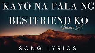 Kayo Na Pala Ng Bestfriend Ko By SevenJC  SONG LYRICS VERSION [upl. by Chatwin]