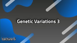 Lecture 6  Genetic Variations 3 [upl. by Butterfield]