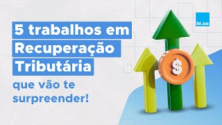 5 trabalhos em Recuperação Tributária que vão surpreender você [upl. by Marc]