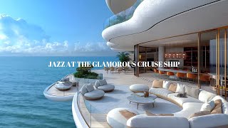 Jazz at the Glamorous Cruise Ship Cruise Jazz Luxury Cruise Ambience [upl. by Eicnarf]