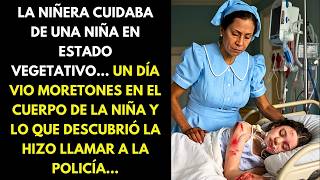 LA NIÑERA CUIDABA DE UNA NIÑA EN ESTADO VEGETATIVO… UN DÍA VIO MORETONES EN EL CUERPO DE LA NIÑA [upl. by Anar786]