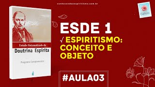 Aula 03  ESDE 1  Espiritismo ou Doutrina Espírita Conceito e Objeto [upl. by Rehotsirhc]