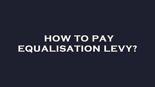 How to pay equalisation levy [upl. by Eceinehs]