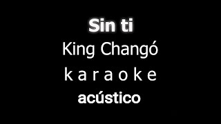 Sin Ti  King Changó acústico karaoke [upl. by Irek658]