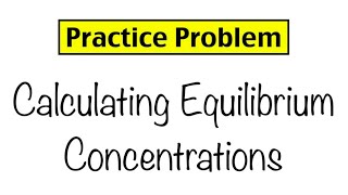 Practice Problem Calculating Equilibrium Concentrations [upl. by Aiotal]