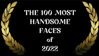 The 100 Most Handsome Faces of 2022 [upl. by Irahcaz]