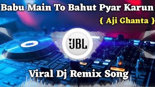 aji ghanta remix  Babu Babu Main To Bahut Pyar Karun Dj Song  Babu Babu Bahut Pyar Karun Dj Remix [upl. by Haidabez925]