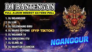 DJ BANTENGAN VIRAL FULL ALBUM MBEROT TERBARU  NGANGGUR  Pilihan Paling Gayeng  MBEROT 2024 [upl. by Draneb20]