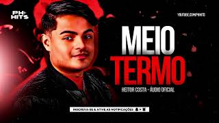 MEIO TERMO  HEITOR COSTA ÁUDIO OFICIAL MÚSICA NOVA NO HC [upl. by Nabala970]