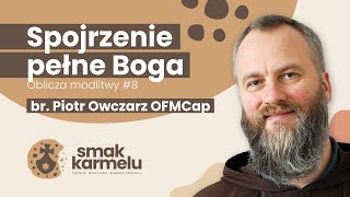 Spojrzenie pełne Boga  br Piotr Owczarz OFMCap Smak Karmelu  Oblicza modlitwy 8 [upl. by Conner219]