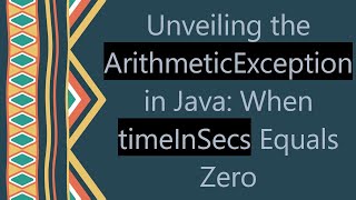 Unveiling the ArithmeticException in Java When timeInSecs Equals Zero [upl. by Hasty]