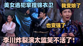 李川演公公太炸裂了！美女逃犯策反锦衣卫 李川公公反应不像演的！神级表演笑出鹅叫！喜剧大会 一年一度喜剧大赛 喜人奇妙夜 轻轻松松喜剧节 李川 总裁请就诊 少爷和我 [upl. by Mazurek]