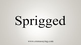 How To Say Sprigged [upl. by Scheld]