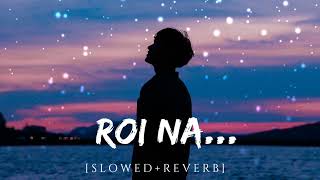 ROI NA JE YAAD MERI AAYI VE SAD SONG  ARJIT SINGH  ROI NA LOFI  SLOWED REVERB [upl. by Sacttler]