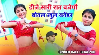 Dj सारी रात बजेगो बोतल खुले ब्लेंडर की  Dj Sari Rat Bajego  Singer Balli Bhalpur NewGurjarRasiya [upl. by Kosel]