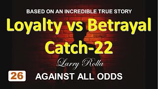 Larry Rolla  Against All Odds  Loyalty vs Betrayal Catch22 [upl. by Zetes871]