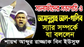 সালাফীদের সভাপতি ও আসাদুল্লাহ আল গালিব স্যার সম্পর্কে যা বললেন শাইখ আব্দুর রাজ্জাক বিন ইউসুফ [upl. by Nohshan]