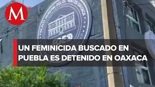 Autoridades detienen a feminicida en Oaxaca era buscado en Cholula Puebla [upl. by Staci]