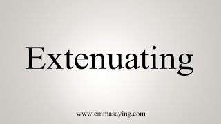 How To Say Extenuating [upl. by Ilrebmyk]