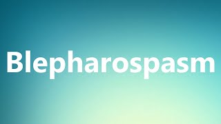 Blepharospasm  Medical Meaning and Pronunciation [upl. by Nomed]