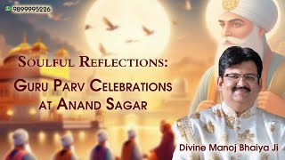 Soulful Reflections Guru Parv Celebrations at Anand Sagar  DIVINE MANOJ BHAIYA JIS SATSANG [upl. by Hardden88]