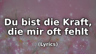 Du bist die Kraft die mir oft fehlt  TextLyrics [upl. by Raclima]