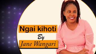 NGAI KIHOTI by Jane Wangari [upl. by Azmuh325]