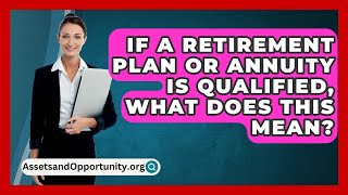 If A Retirement Plan Or Annuity Is Qualified What Does This Mean  AssetsandOpportunityorg [upl. by Alf425]