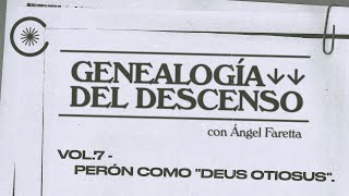 Genealogía del Descenso con Ángel Faretta  Vol7  PERÓN COMO quotDEUS OTIOSUSquot [upl. by Genesia579]