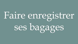 How to Pronounce Faire enregistrer ses bagages Checking in your luggage in French [upl. by Salokcin269]