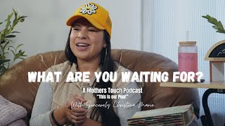 What are you Waiting For A Mothers Touch Podcast w Sincerely Christina Marie  thisisourpour [upl. by Luana]