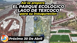 Así se Prepara el Parque Ecológico Lago de Texcoco para su Inauguración [upl. by Nyleahcim563]