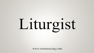 How To Say Liturgist [upl. by Nodnek]