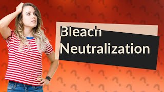 How to neutralize bleach [upl. by Hyacinth763]